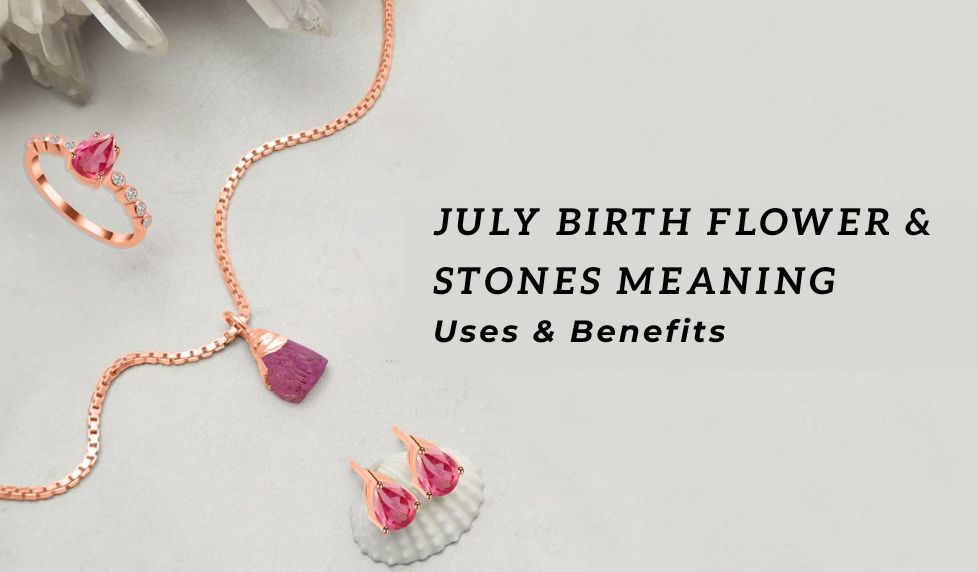 July Birth Flower & Stones - Meaning, Uses & Benefits